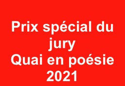 
Prix spécial du jury 
Quai en poésie
2021